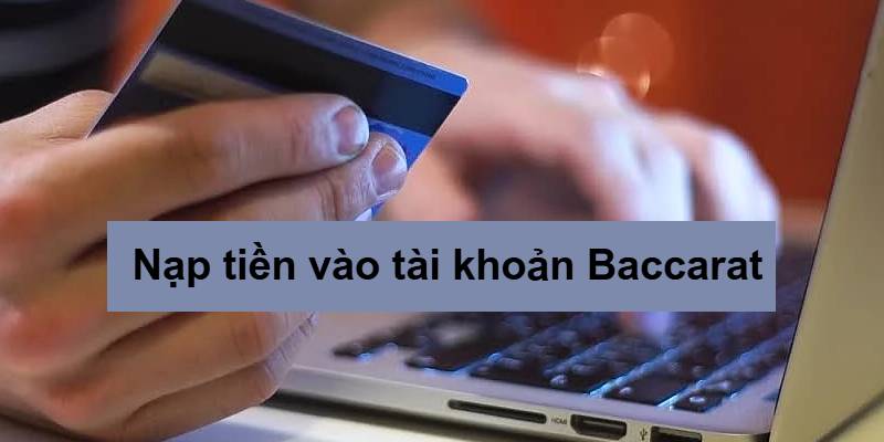 Nạp tiền vào tài khoản Baccarat để tham gia bet