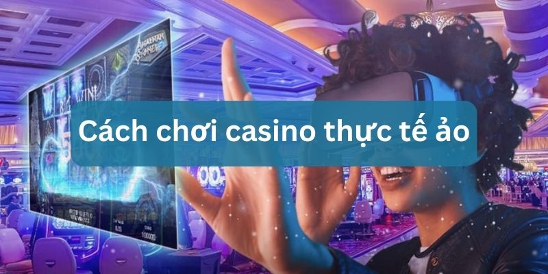 chơi casino thực tế ảo