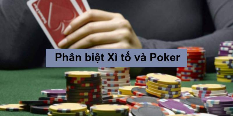 Phân biệt Poker và Xì tố