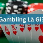 Gambling là gì? Tìm hiểu chi tiết về cờ bạc trực tuyến