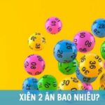 Xiên 2 ăn bao nhiêu? Xiên 3 4 5 ăn bao nhiêu?