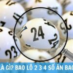 Bao lô là gì? Chơi bao lô 2 3 4 con trúng bao nhiêu?